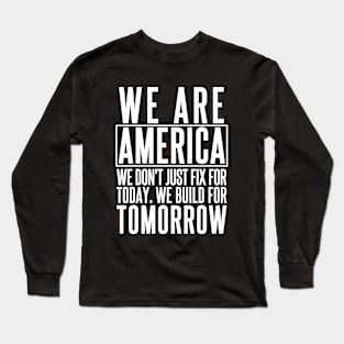 We Are America, we don't just fix for today, we build for tomorrow. Joe Biden Quote From Twitter. Long Sleeve T-Shirt